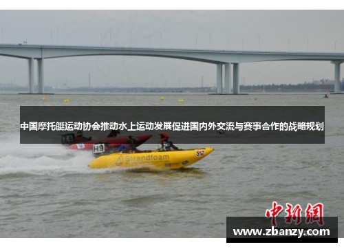 中国摩托艇运动协会推动水上运动发展促进国内外交流与赛事合作的战略规划
