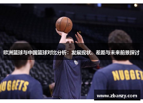 欧洲篮球与中国篮球对比分析：发展现状、差距与未来前景探讨