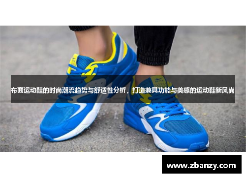 布面运动鞋的时尚潮流趋势与舒适性分析，打造兼具功能与美感的运动鞋新风尚