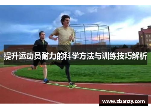 提升运动员耐力的科学方法与训练技巧解析