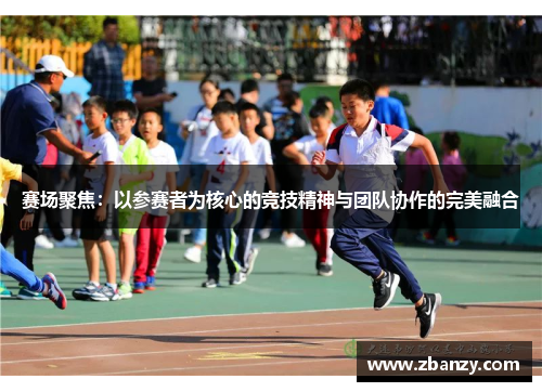 赛场聚焦：以参赛者为核心的竞技精神与团队协作的完美融合